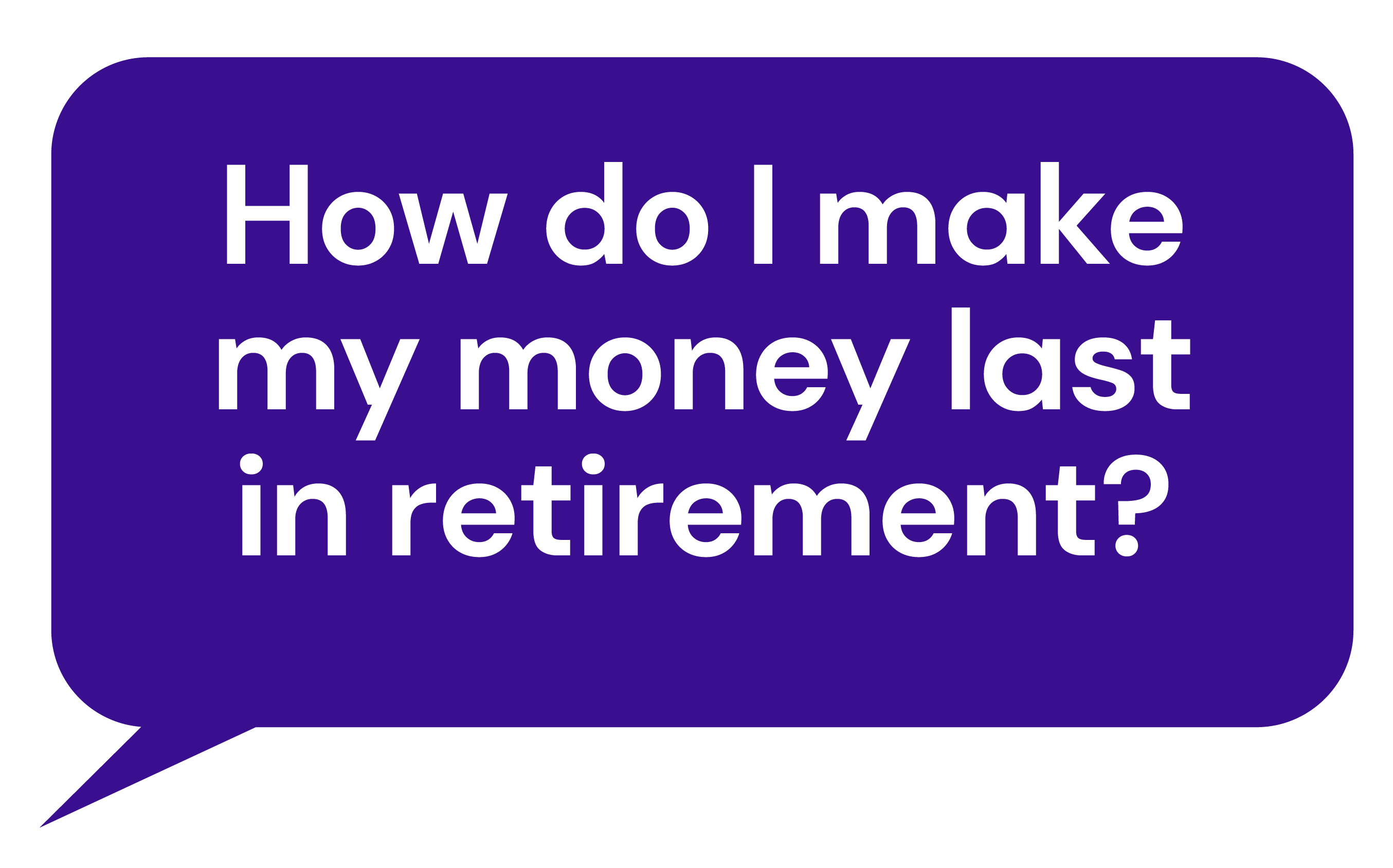 How do I make my money last in retirement?